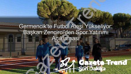 Germencik’te Futbol Ateşi Yükseliyor: Başkan Zencirci’den Spor Yatırımı Açıklaması