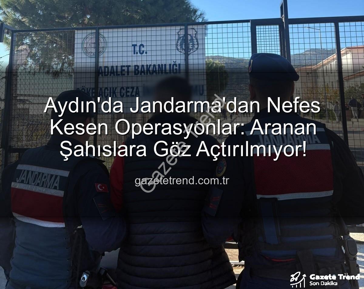 Aydın Jandarma - Aydın'da Jandarma'dan Nefes Kesen Operasyonlar: Aranan Şahıslara Göz Açtırılmıyor!