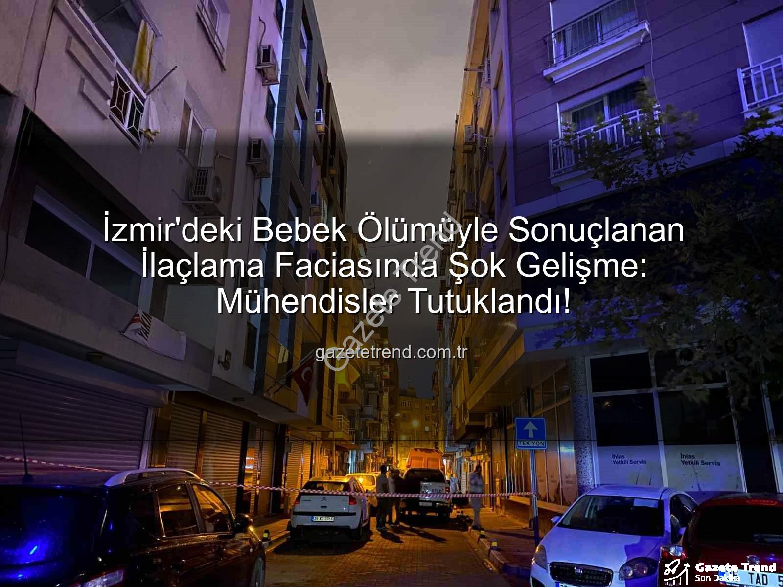 İzmir ilaçlama faciası - İzmir'deki Bebek Ölümüyle Sonuçlanan İlaçlama Faciasında Şok Gelişme: Mühendisler Tutuklandı!