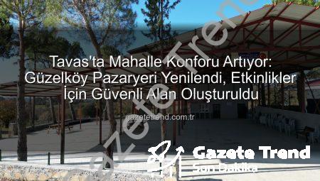 Tavas’ta Mahalle Konforu Artıyor: Güzelköy Pazaryeri Yenilendi, Etkinlikler İçin Güvenli Alan Oluşturuldu