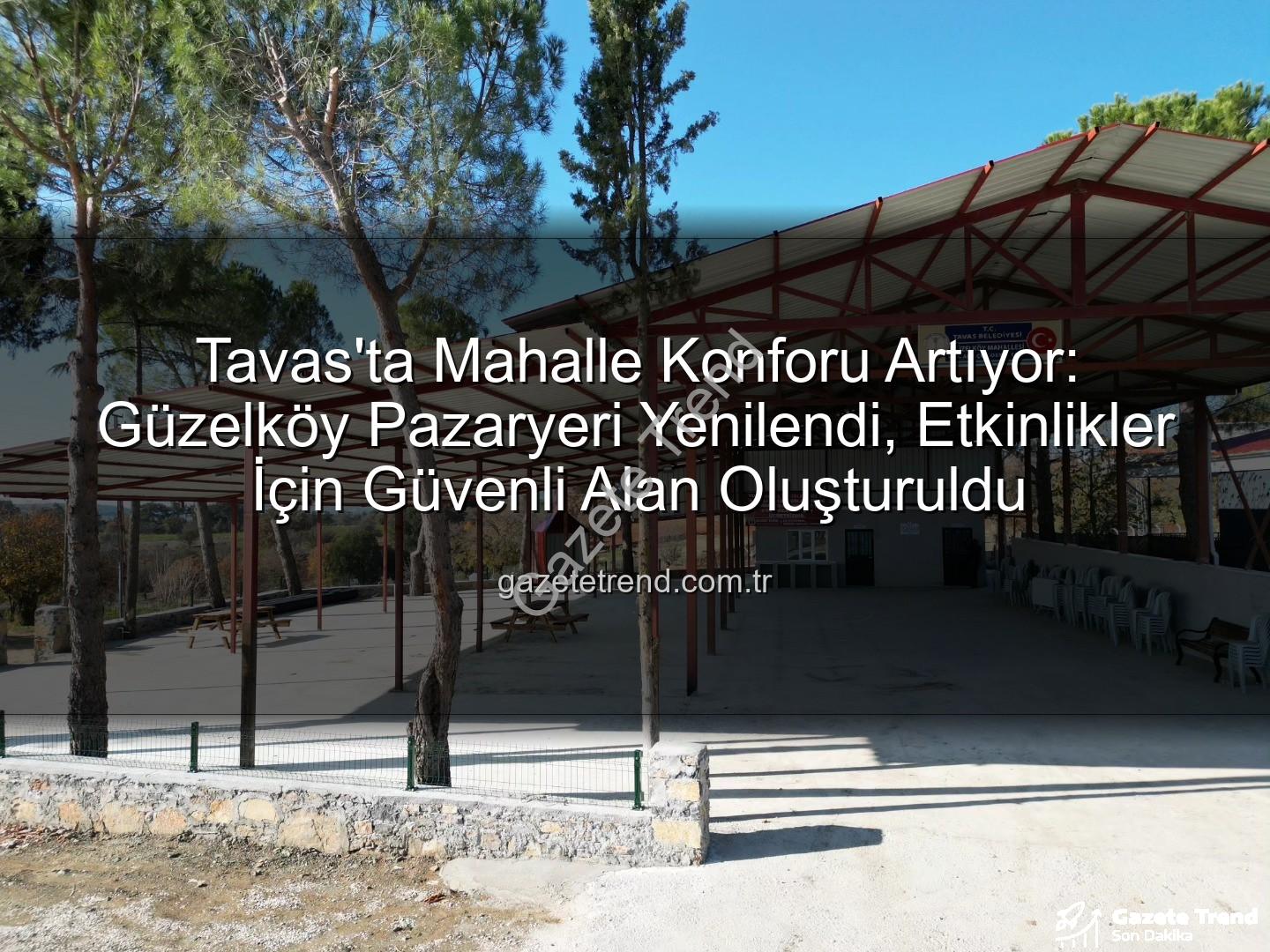 Tavas Belediyesi - Tavas'ta Mahalle Konforu Artıyor: Güzelköy Pazaryeri Yenilendi, Etkinlikler İçin Güvenli Alan Oluşturuldu