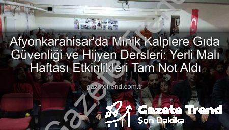 Afyonkarahisar’da Minik Kalplere Gıda Güvenliği ve Hijyen Dersleri: Yerli Malı Haftası Etkinlikleri Tam Not Aldı