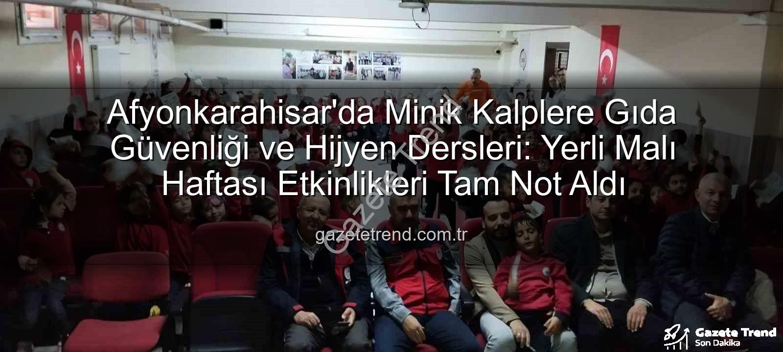 gıda güvenliği eğitimi - Afyonkarahisar'da Minik Kalplere Gıda Güvenliği ve Hijyen Dersleri: Yerli Malı Haftası Etkinlikleri Tam Not Aldı