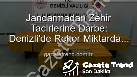 Jandarmadan Zehir Tacirlerine Darbe: Denizli’de Rekor Miktarda Sentetik Uyuşturucu Ele Geçirildi