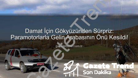 Damat İçin Gökyüzünden Sürpriz: Paramotorlarla Gelin Arabasının Önü Kesildi!
