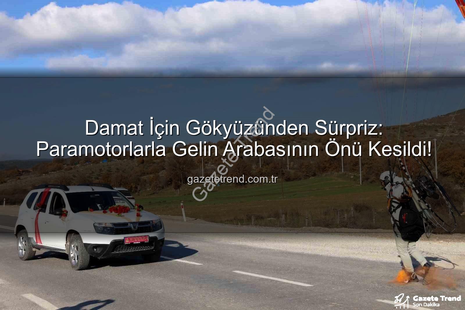 paramotorlu düğün sürprizi - Damat İçin Gökyüzünden Sürpriz: Paramotorlarla Gelin Arabasının Önü Kesildi!