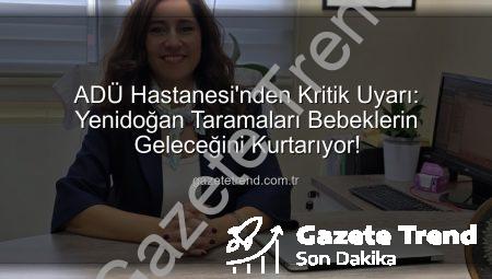 ADÜ Hastanesi’nden Kritik Uyarı: Yenidoğan Taramaları Bebeklerin Geleceğini Kurtarıyor!
