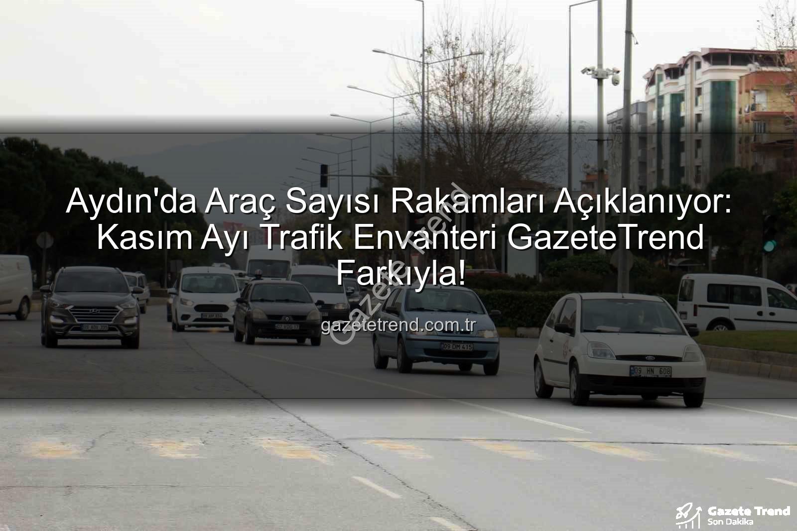 Aydın araç sayısı - Aydın'da Araç Sayısı Rakamları Açıklanıyor: Kasım Ayı Trafik Envanteri GazeteTrend Farkıyla!