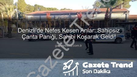 Denizli’de Nefes Kesen Anlar: Sahipsiz Çanta Paniği, Sahibi Koşarak Geldi!