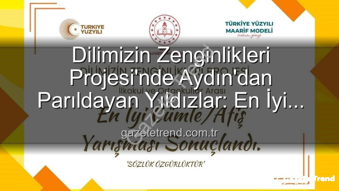 Dilimizin Zenginlikleri Projesi - Dilimizin Zenginlikleri Projesi'nde Aydın'dan Parıldayan Yıldızlar: En İyi Cümle ve Afiş Yarışması Kazananları Açıklandı!