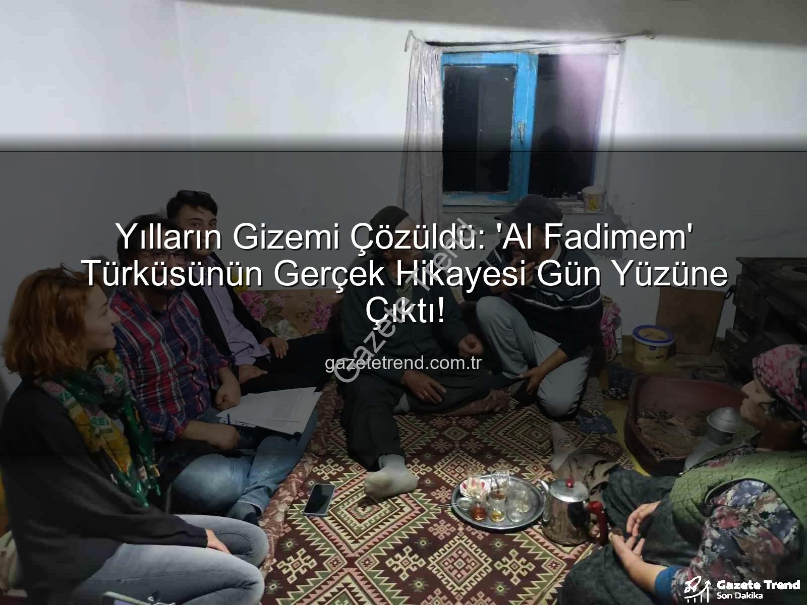 Al Fadimem türküsü - Yılların Gizemi Çözüldü: 'Al Fadimem' Türküsünün Gerçek Hikayesi Gün Yüzüne Çıktı!