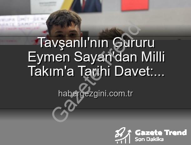 Eymen Sayan Milli Takım - Tavşanlı'dan Avrupa Şampiyonası'na: Eymen Sayan Milli Takım'da!