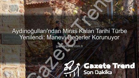 Aydınoğulları’ndan Miras Kalan Tarihi Türbe Yenilendi: Manevi Değerler Korunuyor