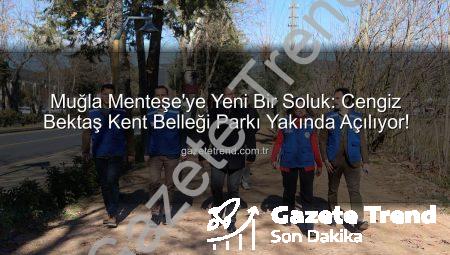 Muğla Menteşe’ye Yeni Bir Soluk: Cengiz Bektaş Kent Belleği Parkı Yakında Açılıyor!
