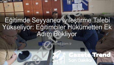 Eğitimde Seyyanen İyileştirme Talebi Yükseliyor: Eğitimciler Hükümetten Ek Adım Bekliyor