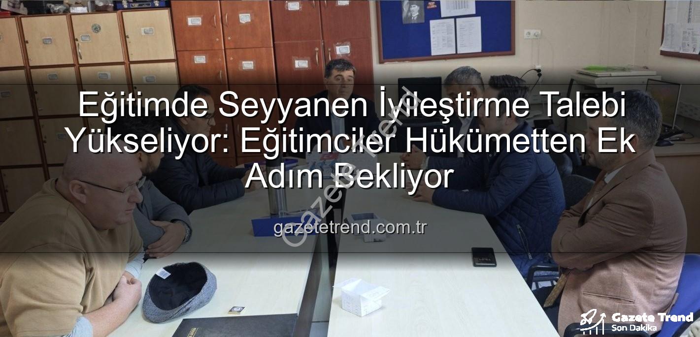 seyyanen iyileştirme - Eğitimde Seyyanen İyileştirme Talebi Yükseliyor: Eğitimciler Hükümetten Ek Adım Bekliyor