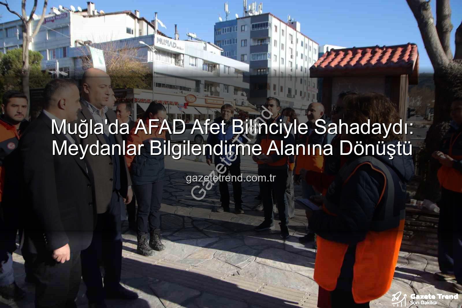 afet bilinci - Muğla'da AFAD Afet Bilinciyle Sahadaydı: Meydanlar Bilgilendirme Alanına Dönüştü
