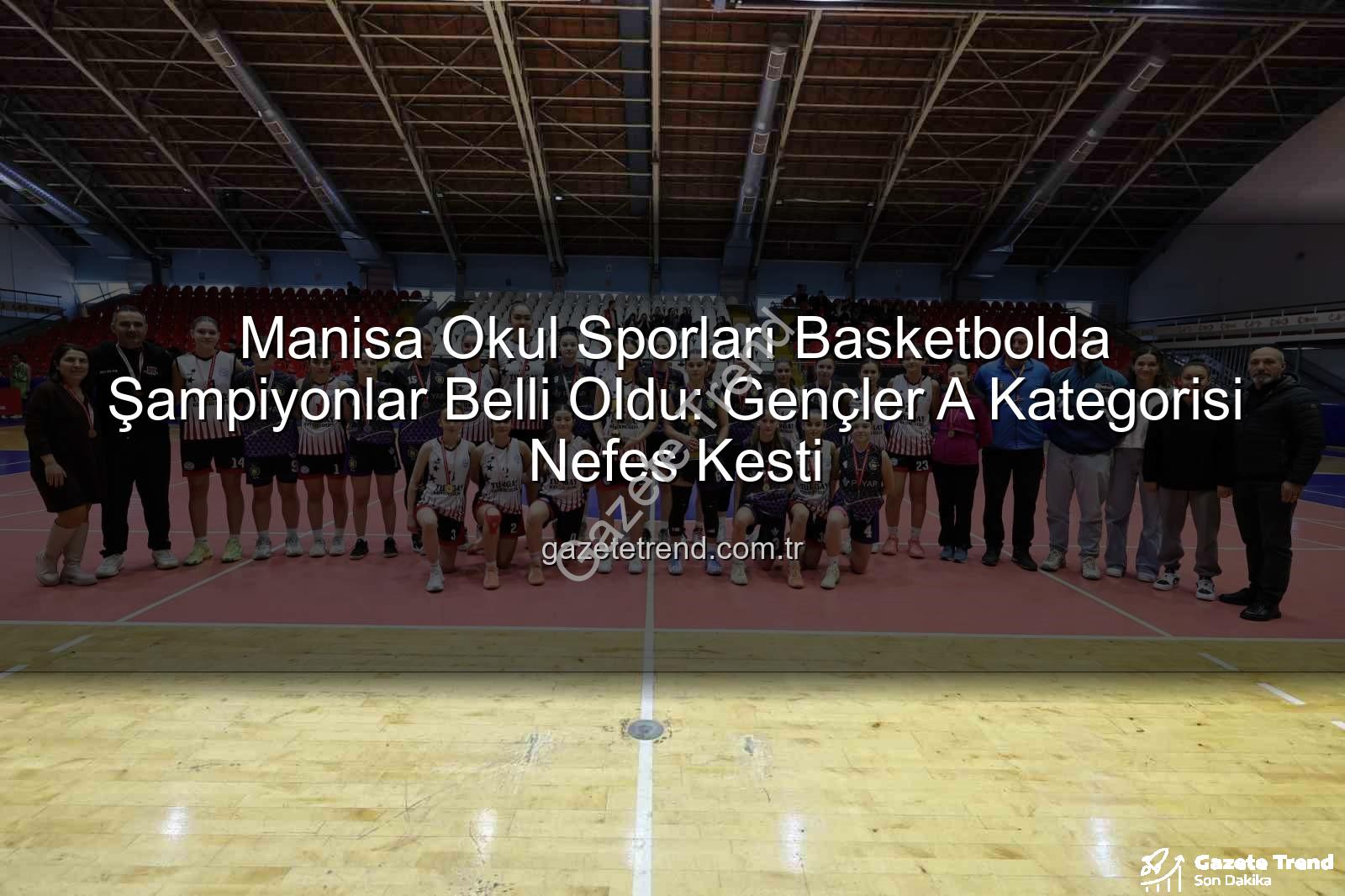 Okul Sporları Basketbol - Manisa Okul Sporları Basketbolda Şampiyonlar Belli Oldu: Gençler A Kategorisi Nefes Kesti