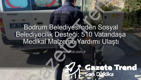 Bodrum Belediyesi’nden Sosyal Belediyecilik Desteği: 510 Vatandaşa Medikal Malzeme Yardımı Ulaştı