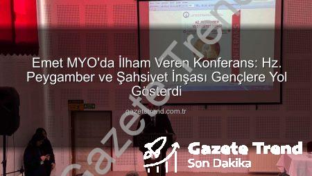 Emet MYO’da İlham Veren Konferans: Hz. Peygamber ve Şahsiyet İnşası Gençlere Yol Gösterdi