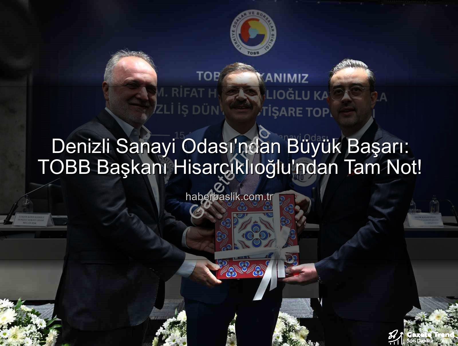 Denizli Sanayi Odası - Denizli Sanayi Odası'ndan Uluslararası Başarı: TOBB Başkanı Hisarcıklıoğlu'ndan Övgü Dolu Sözler