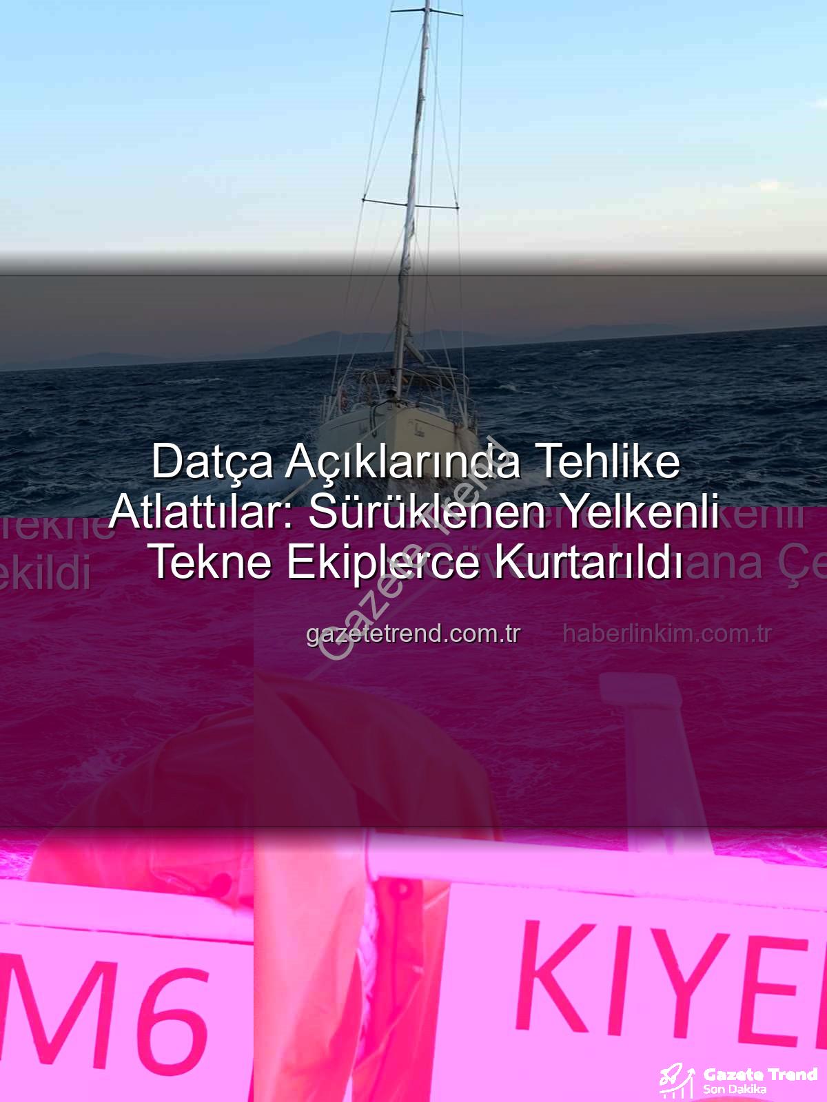 Datça yelkenli tekne - Datça Açıklarında Tehlike Atlattılar: Sürüklenen Yelkenli Tekne Ekiplerce Kurtarıldı
