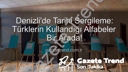 Denizli’de Tarihi Sergileme: Türklerin Kullandığı Alfabeler Bir Arada!