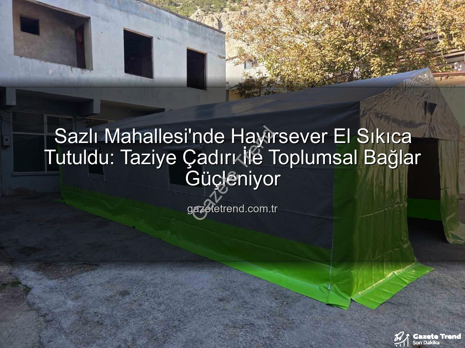Sazlı Mahallesi taziye çadırı - Sazlı Mahallesi'nde Hayırsever El Sıkıca Tutuldu: Taziye Çadırı İle Toplumsal Bağlar Güçleniyor