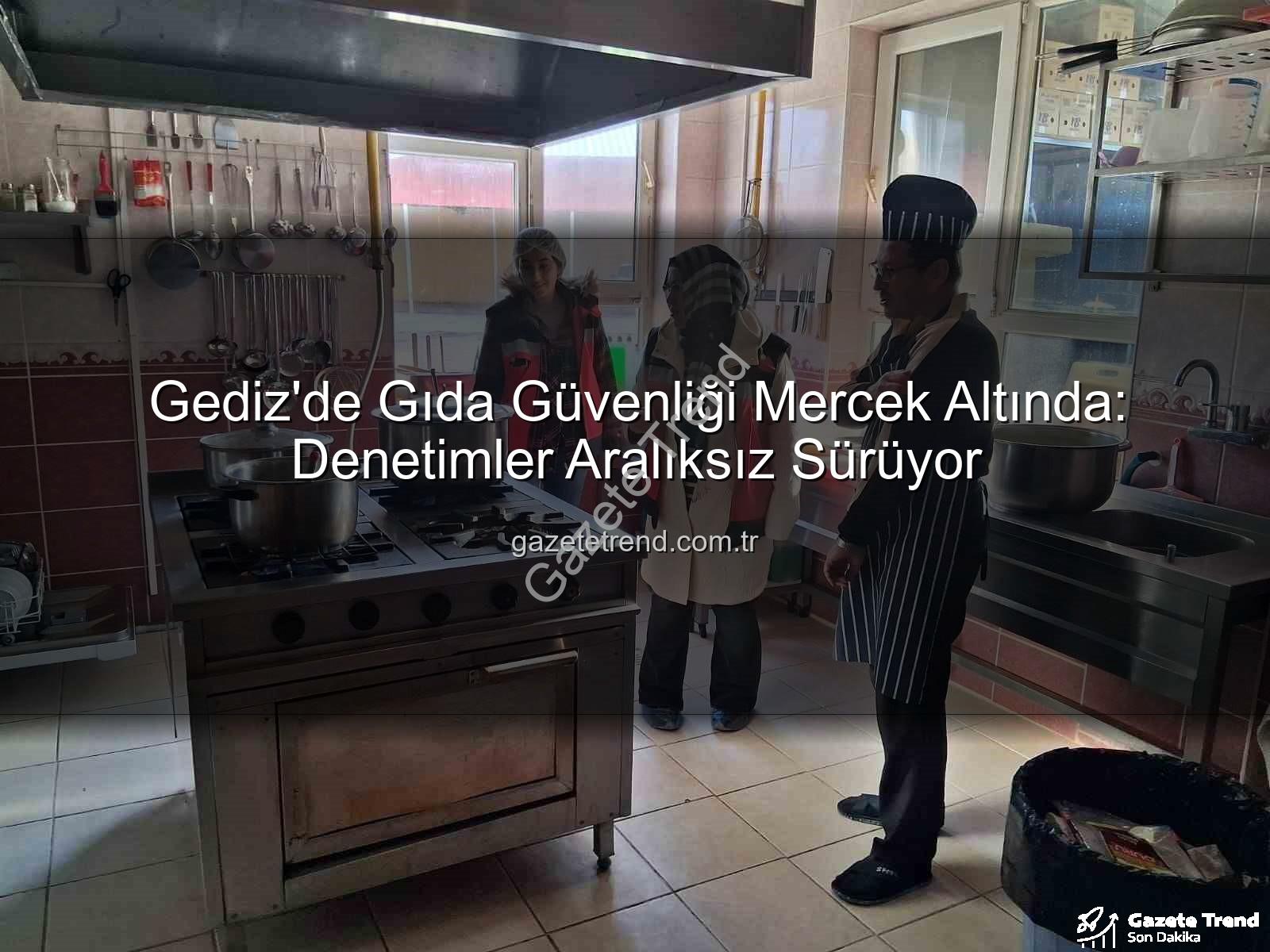 Gediz gıda denetimleri - Gediz'de Gıda Güvenliği Mercek Altında: Denetimler Aralıksız Sürüyor