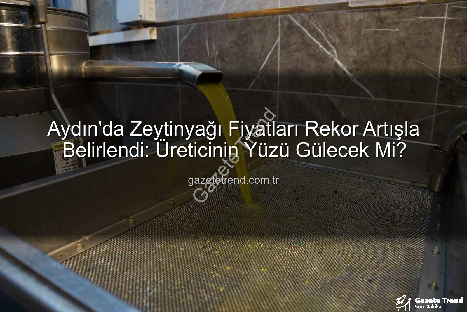 zeytinyağı fiyatları - Aydın'da Zeytinyağı Fiyatları Rekor Artışla Belirlendi: Üreticinin Yüzü Gülecek Mi?