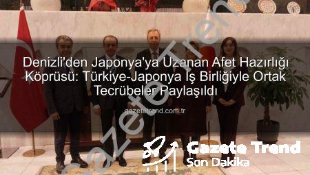 Denizli’den Japonya’ya Uzanan Afet Hazırlığı Köprüsü: Türkiye-Japonya İş Birliğiyle Ortak Tecrübeler Paylaşıldı