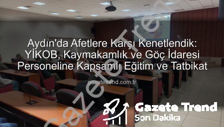 Aydın’da Afetlere Karşı Kenetlendik: YİKOB, Kaymakamlık ve Göç İdaresi Personeline Kapsamlı Eğitim ve Tatbikat