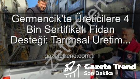 Germencik’te Üreticilere 4 Bin Sertifikalı Fidan Desteği: Tarımsal Üretim Güçleniyor