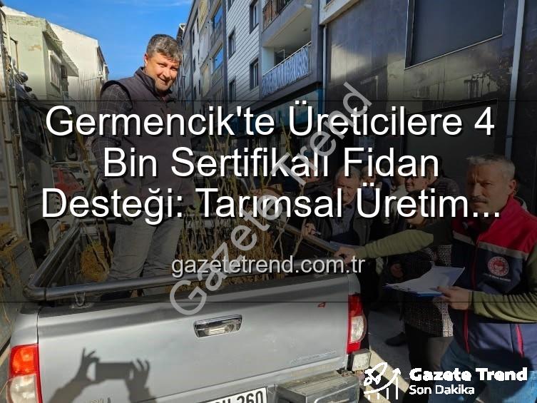 sertifikalı fidan desteği - Germencik'te Üreticilere 4 Bin Sertifikalı Fidan Desteği: Tarımsal Üretim Güçleniyor