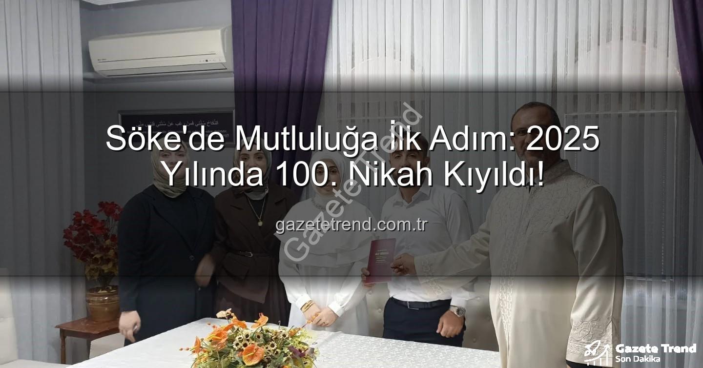 Söke nikah - Söke'de Mutluluğa İlk Adım: 2025 Yılında 100. Nikah Kıyıldı!