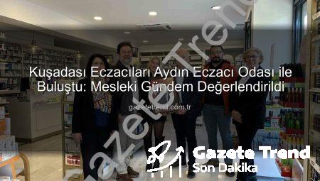 Kuşadası Eczacıları Aydın Eczacı Odası ile Buluştu: Mesleki Gündem Değerlendirildi