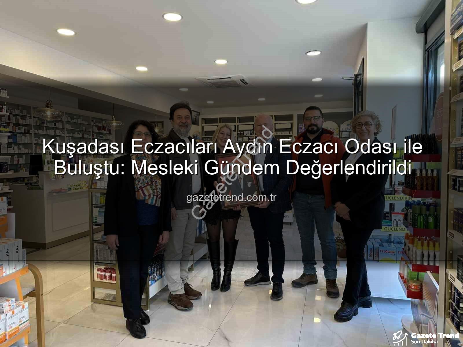 Kuşadası eczacılık - Kuşadası Eczacıları Aydın Eczacı Odası ile Buluştu: Mesleki Gündem Değerlendirildi