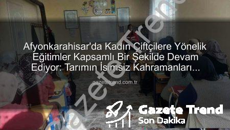 Afyonkarahisar’da Kadın Çiftçilere Yönelik Eğitimler Kapsamlı Bir Şekilde Devam Ediyor: Tarımın İsimsiz Kahramanları Bilgilendiriliyor