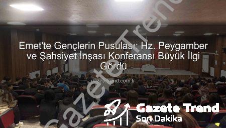 Emet’te Gençlerin Pusulası: Hz. Peygamber ve Şahsiyet İnşası Konferansı Büyük İlgi Gördü