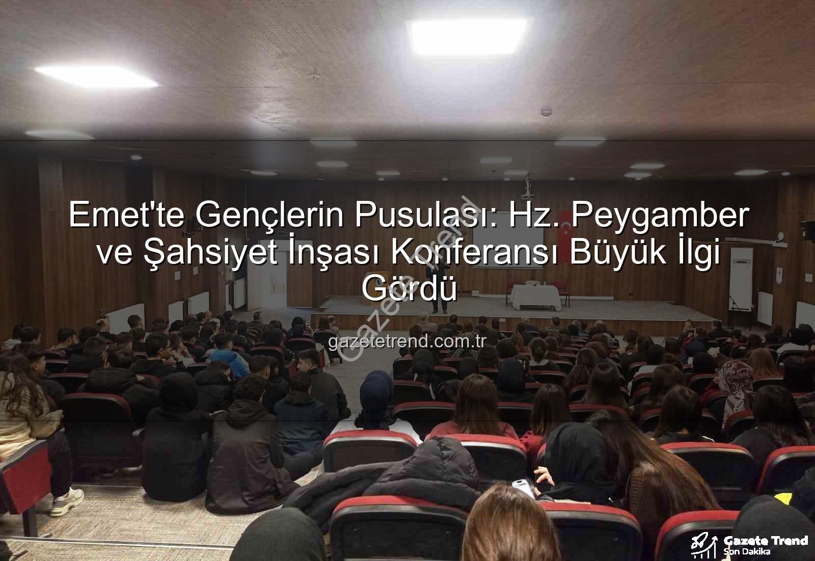 Hz. Peygamber şahsiyet inşası - Emet'te Gençlerin Pusulası: Hz. Peygamber ve Şahsiyet İnşası Konferansı Büyük İlgi Gördü