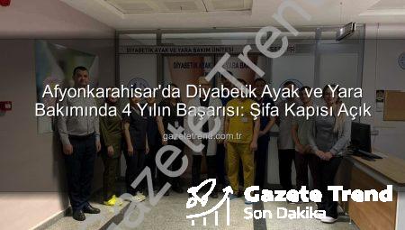 Afyonkarahisar’da Diyabetik Ayak ve Yara Bakımında 4 Yılın Başarısı: Şifa Kapısı Açık