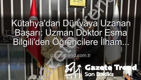 Kütahya’dan Dünyaya Uzanan Başarı: Uzman Doktor Esma Bilgili’den Öğrencilere İlham Veren Kariyer Söyleşisi