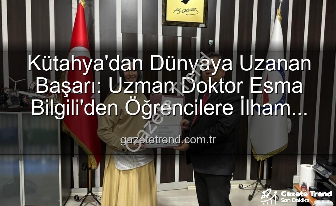 Esma Bilgili - Kütahya'dan Dünyaya Uzanan Başarı: Uzman Doktor Esma Bilgili'den Öğrencilere İlham Veren Kariyer Söyleşisi