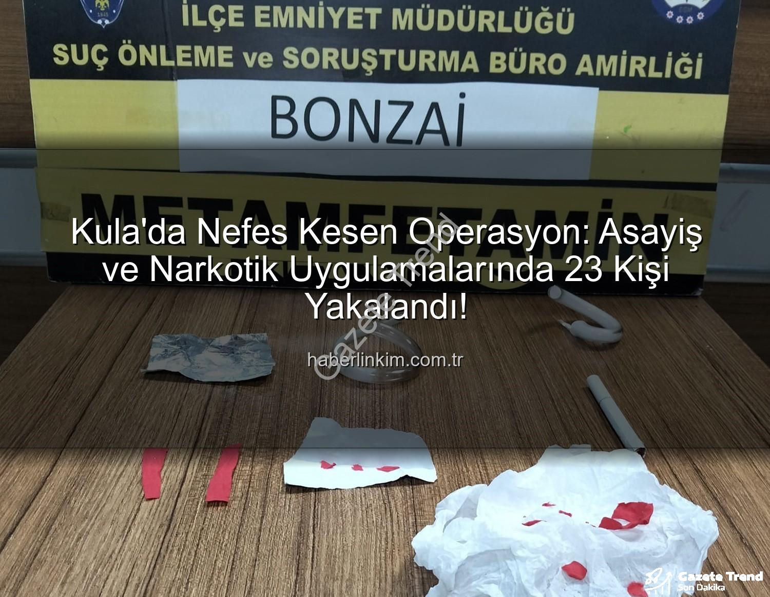 Kula asayiş narkotik - Kula'da Nefes Kesen Operasyon: 23 Şüpheli Yakalandı, 14 Kişi Tutuklandı