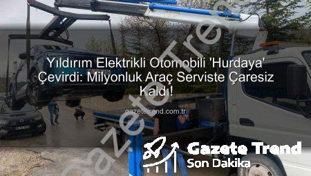 Yıldırım Elektrikli Otomobili ‘Hurdaya’ Çevirdi: Milyonluk Araç Serviste Çaresiz Kaldı!