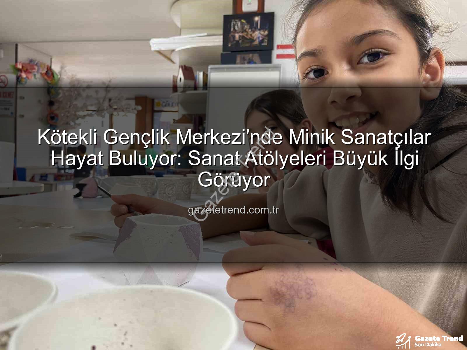 Kötekli Gençlik Merkezi sanat atölyeleri - Kötekli Gençlik Merkezi'nde Minik Sanatçılar Hayat Buluyor: Sanat Atölyeleri Büyük İlgi Görüyor