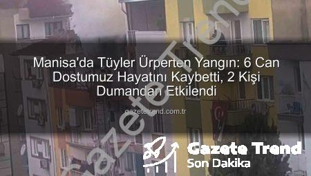 Manisa’da Tüyler Ürperten Yangın: 6 Can Dostumuz Hayatını Kaybetti, 2 Kişi Dumandan Etkilendi