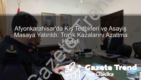 Afyonkarahisar’da Kış Tedbirleri ve Asayiş Masaya Yatırıldı: Trafik Kazalarını Azaltma Hedefi