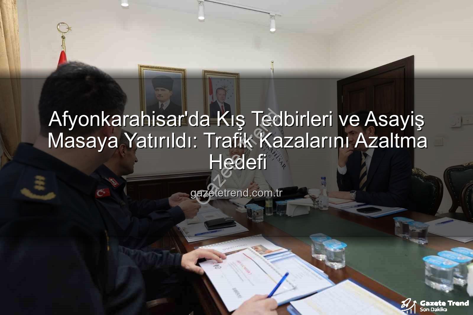 Afyonkarahisar asayiş - Afyonkarahisar'da Kış Tedbirleri ve Asayiş Masaya Yatırıldı: Trafik Kazalarını Azaltma Hedefi