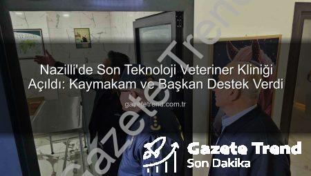 Nazilli’de Son Teknoloji Veteriner Kliniği Açıldı: Kaymakam ve Başkan Destek Verdi